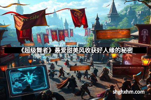 《超级舞者》最爱甜美风收获好人缘的秘密